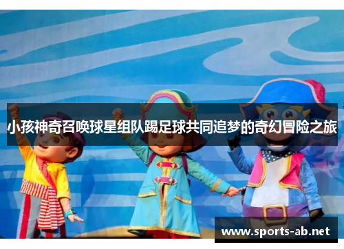 小孩神奇召唤球星组队踢足球共同追梦的奇幻冒险之旅