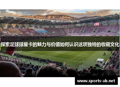探索足球球星卡的魅力与价值如何认识这项独特的收藏文化