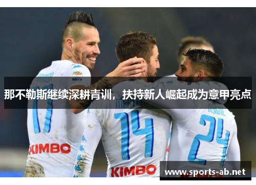 那不勒斯继续深耕青训，扶持新人崛起成为意甲亮点